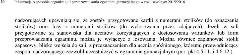 Jeżeli w sali przygotowane są stanowiska dla uczniów korzystających z dostosowania warunków lub form przeprowadzania egzaminu, można je wyłączyć z losowania.