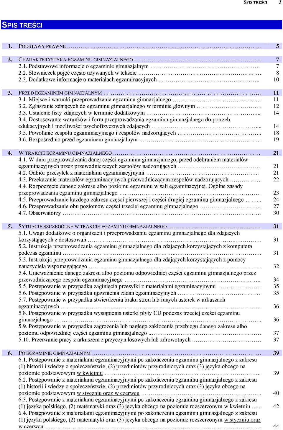 12 3.3. Ustalenie listy zdających w terminie dodatkowym... 14 3.4. Dostosowanie warunków i form przeprowadzania egzaminu gimnazjalnego do potrzeb edukacyjnych i możliwości psychofizycznych zdających.