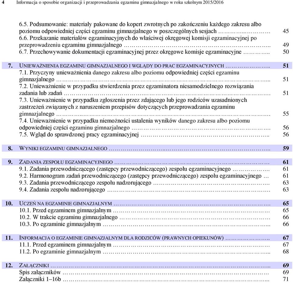 . 49 6.7. Przechowywanie dokumentacji egzaminacyjnej przez okręgowe komisje egzaminacyjne.. 50 7. UNIEWAŻNIENIA EGZAMINU GIMNAZJALNEGO I WGLĄDY DO PRAC EGZAMINACYJNYCH.. 51 