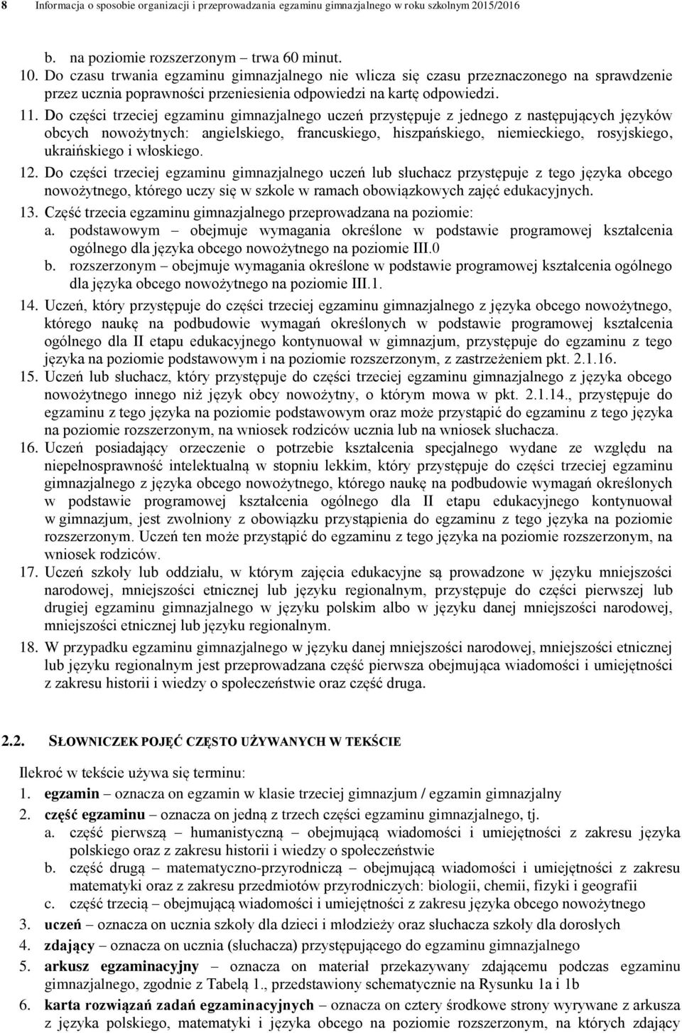 Do części trzeciej egzaminu gimnazjalnego uczeń przystępuje z jednego z następujących języków obcych nowożytnych: angielskiego, francuskiego, hiszpańskiego, niemieckiego, rosyjskiego, ukraińskiego i