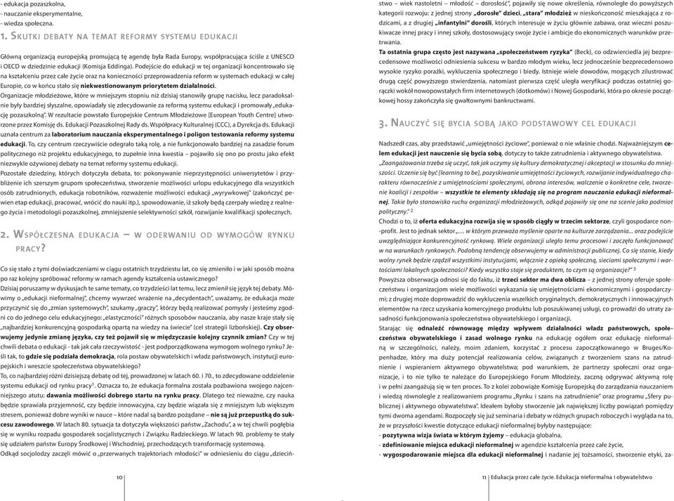 Podejście do edukacji w tej organizacji koncentrowało się na kształceniu przez całe życie oraz na konieczności przeprowadzenia reform w systemach edukacji w całej Europie, co w końcu stało się