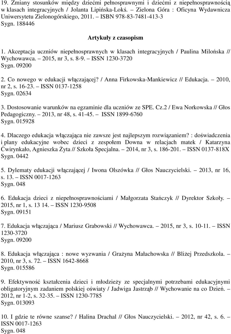 Akceptacja uczniów niepełnosprawnych w klasach integracyjnych / Paulina Milońska // Wychowawca. 2015, nr 3, s. 8-9. ISSN 1230-3720 2. Co nowego w edukacji włączającej?