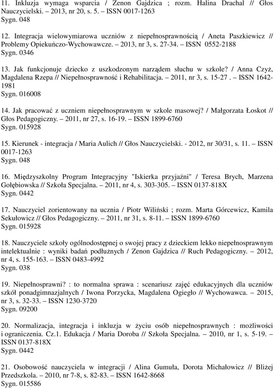 Jak funkcjonuje dziecko z uszkodzonym narządem słuchu w szkole? / Anna Czyż, Magdalena Rzepa // Niepełnosprawność i Rehabilitacja. 2011, nr 3, s. 15-27. ISSN 1642-1981 Sygn. 016008 14.