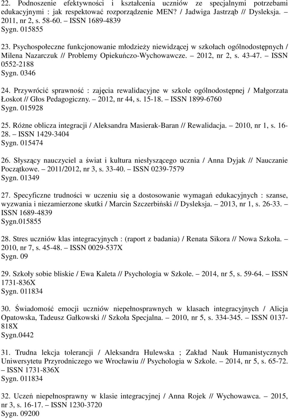 ISSN 0552-2188 Sygn. 0346 24. Przywrócić sprawność : zajęcia rewalidacyjne w szkole ogólnodostępnej / Małgorzata Łoskot // Głos Pedagogiczny. 2012, nr 44, s. 15-18. ISSN 1899-6760 25.