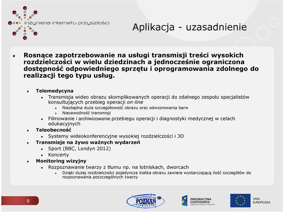 Telemedycyna Transmisja wideo obrazu skomplikowanych operacji do zdalnego zespołu specjalistów konsultujących przebieg operacji on-line Niezbędna duża szczegółowość obrazu oraz odwzorowania barw