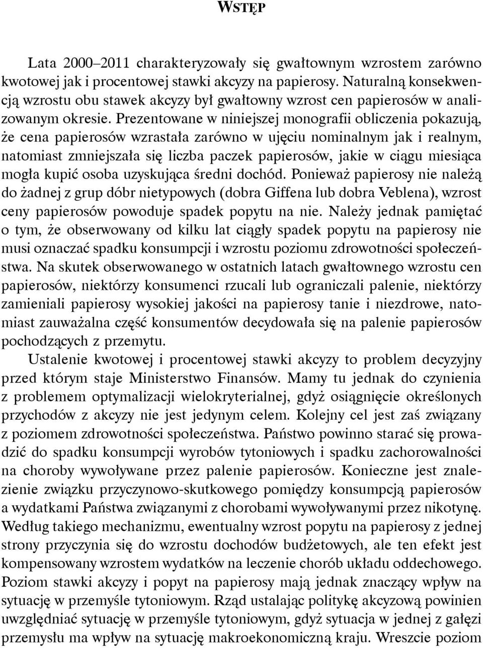 Prezentowane w niniejszej monografii obliczenia pokazują, że cena papierosów wzrastała zarówno w ujęciu nominalnym jak i realnym, natomiast zmniejszała się liczba paczek papierosów, jakie w ciągu