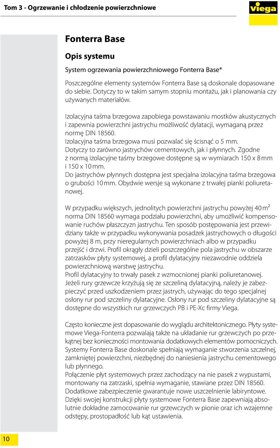 Izolacyjna taśma brzegowa zapobiega powstawaniu mostków akustycznych i zapewnia powierzchni jastrychu możliwość dylatacji, wymaganą przez normę DIN 18560.