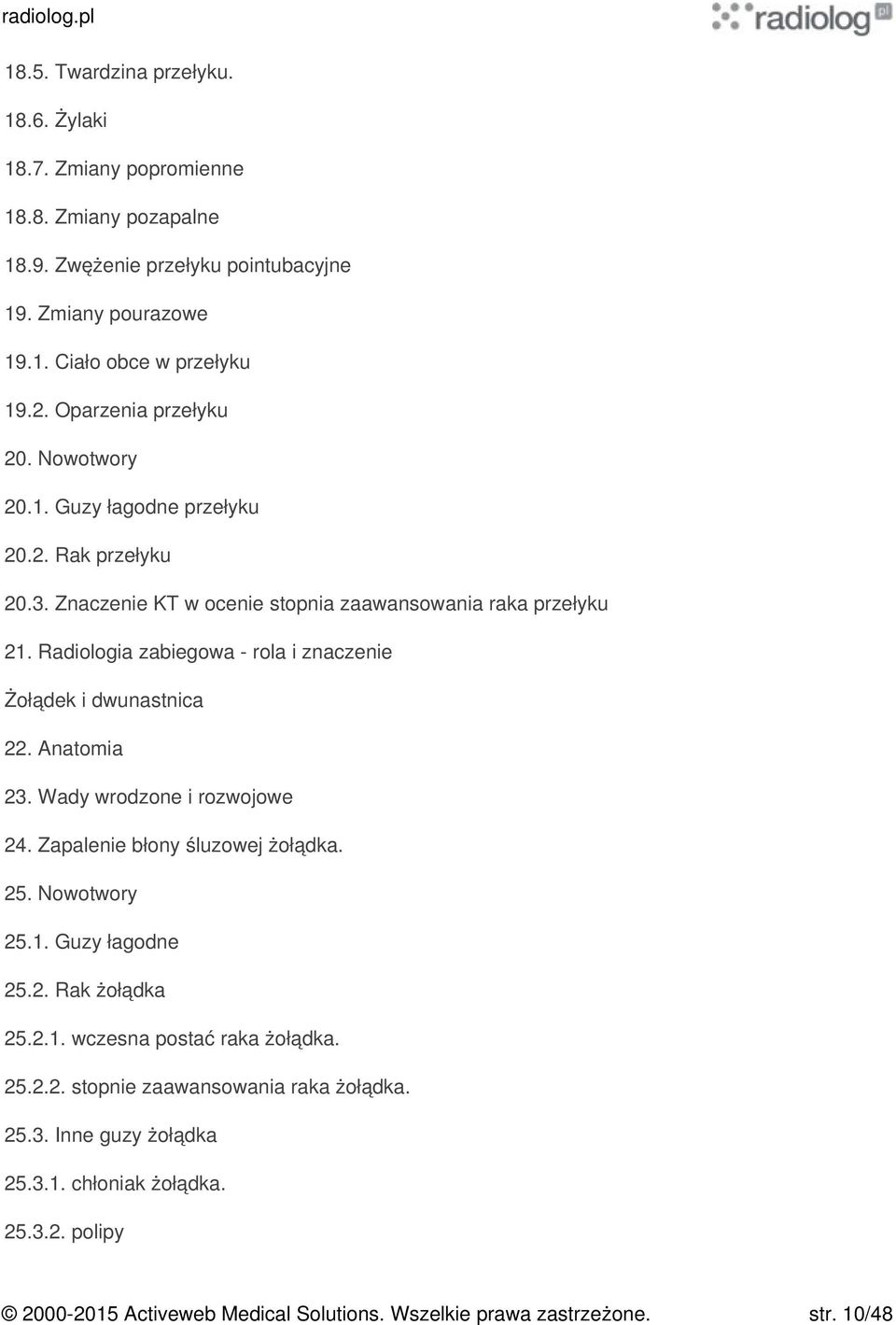 Radiologia zabiegowa - rola i znaczenie Żołądek i dwunastnica 22. Anatomia 23. Wady wrodzone i rozwojowe 24. Zapalenie błony śluzowej żołądka. 25. Nowotwory 25.1. Guzy łagodne 25.2. Rak żołądka 25.