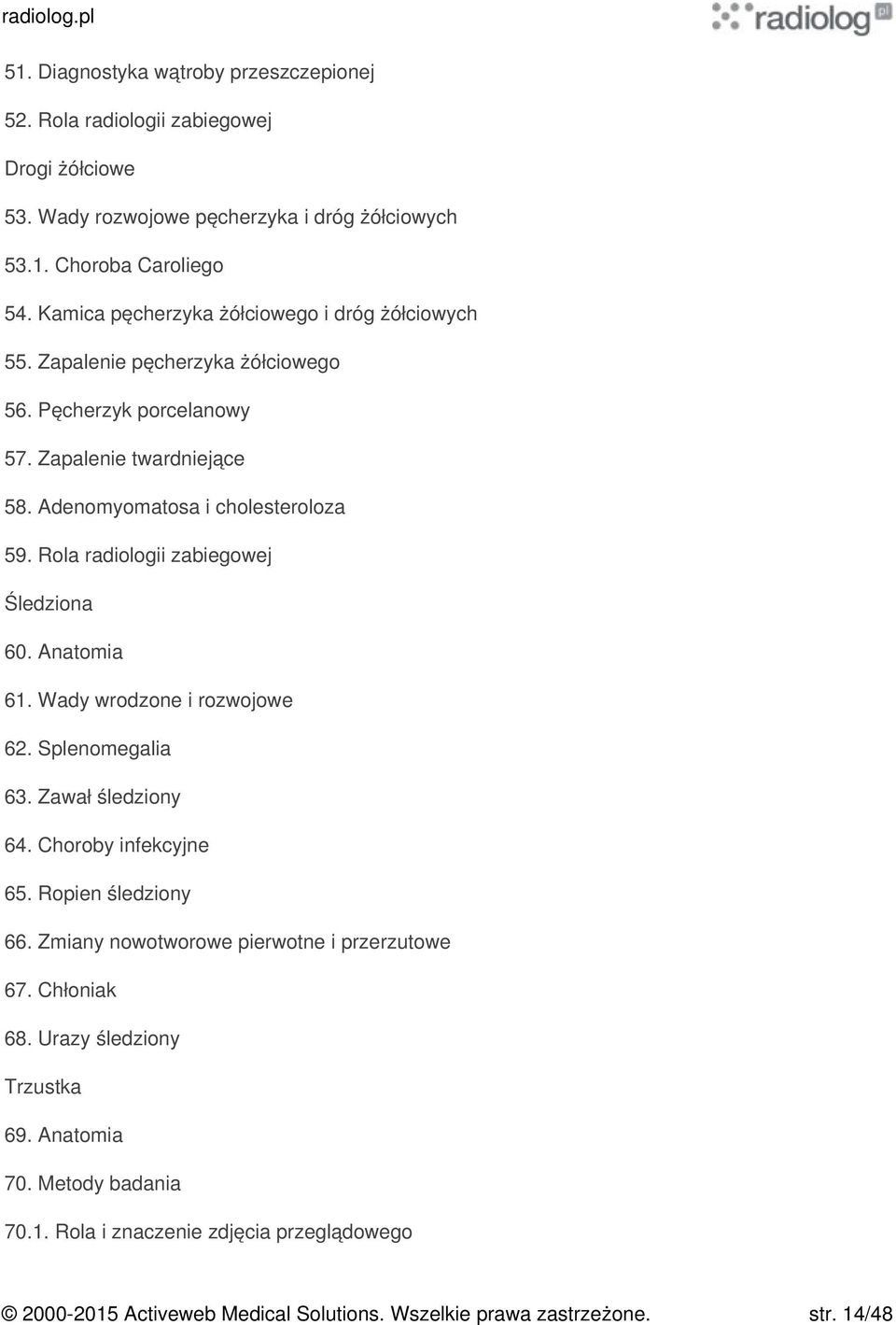 Rola radiologii zabiegowej Śledziona 60. Anatomia 61. Wady wrodzone i rozwojowe 62. Splenomegalia 63. Zawał śledziony 64. Choroby infekcyjne 65. Ropien śledziony 66.