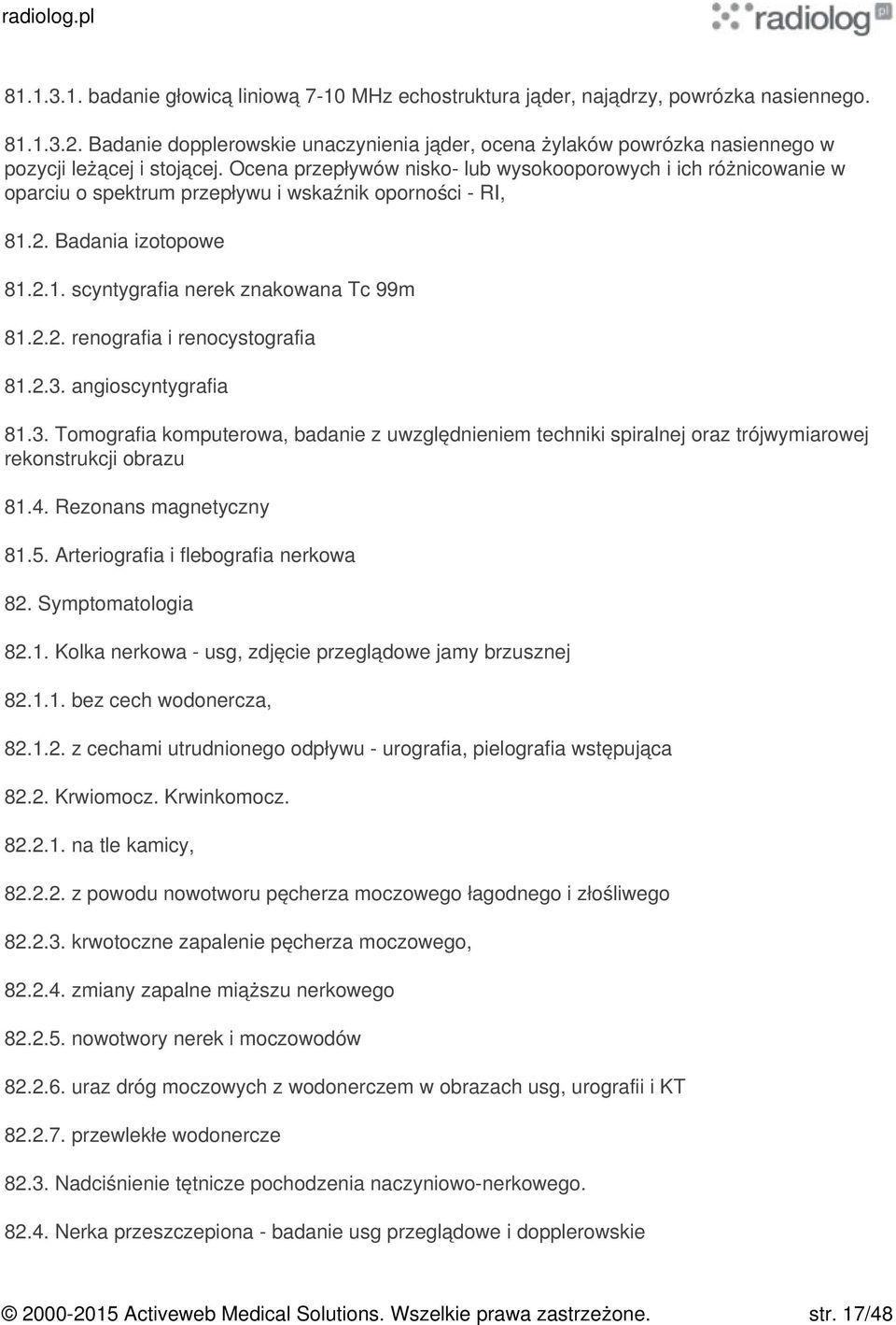 Ocena przepływów nisko- lub wysokooporowych i ich różnicowanie w oparciu o spektrum przepływu i wskaźnik oporności - RI, 81.2. Badania izotopowe 81.2.1. scyntygrafia nerek znakowana Tc 99m 81.2.2. renografia i renocystografia 81.