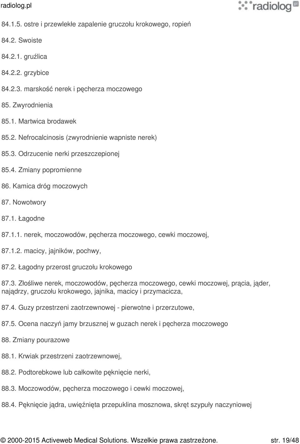 Łagodne 87.1.1. nerek, moczowodów, pęcherza moczowego, cewki moczowej, 87.1.2. macicy, jajników, pochwy, 87.2. Łagodny przerost gruczołu krokowego 87.3.