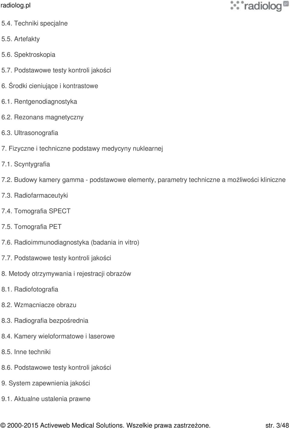 Radiofarmaceutyki 7.4. Tomografia SPECT 7.5. Tomografia PET 7.6. Radioimmunodiagnostyka (badania in vitro) 7.7. Podstawowe testy kontroli jakości 8. Metody otrzymywania i rejestracji obrazów 8.1.