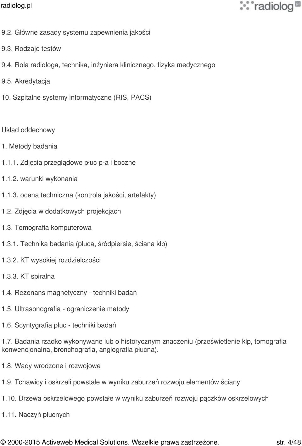 ocena techniczna (kontrola jakości, artefakty) 1.2. Zdjęcia w dodatkowych projekcjach 1.3. Tomografia komputerowa 1.3.1. Technika badania (płuca, śródpiersie, ściana klp) 1.3.2. KT wysokiej rozdzielczości 1.