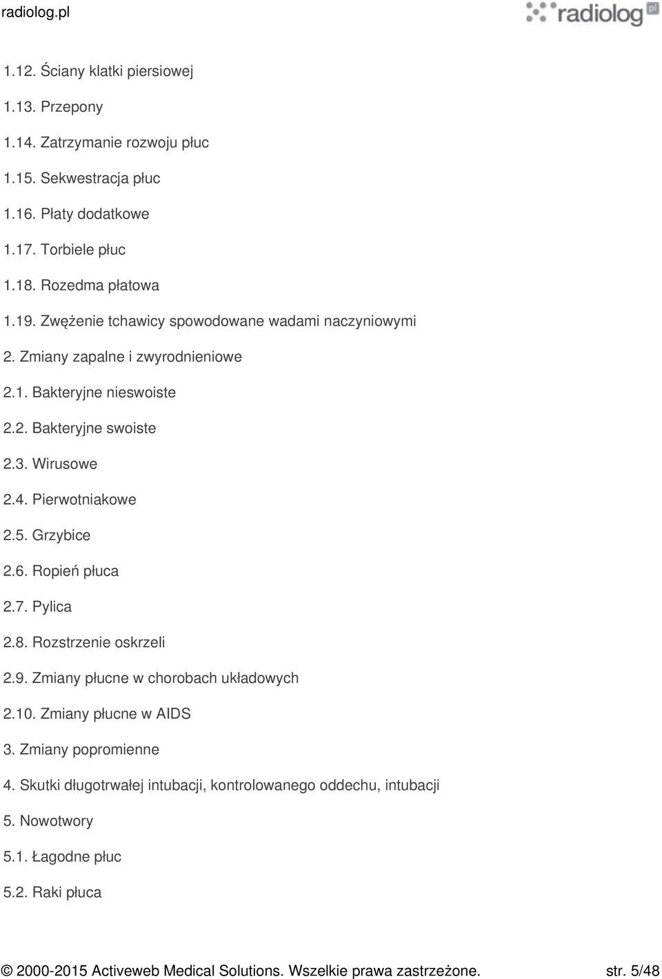 Grzybice 2.6. Ropień płuca 2.7. Pylica 2.8. Rozstrzenie oskrzeli 2.9. Zmiany płucne w chorobach układowych 2.10. Zmiany płucne w AIDS 3. Zmiany popromienne 4.