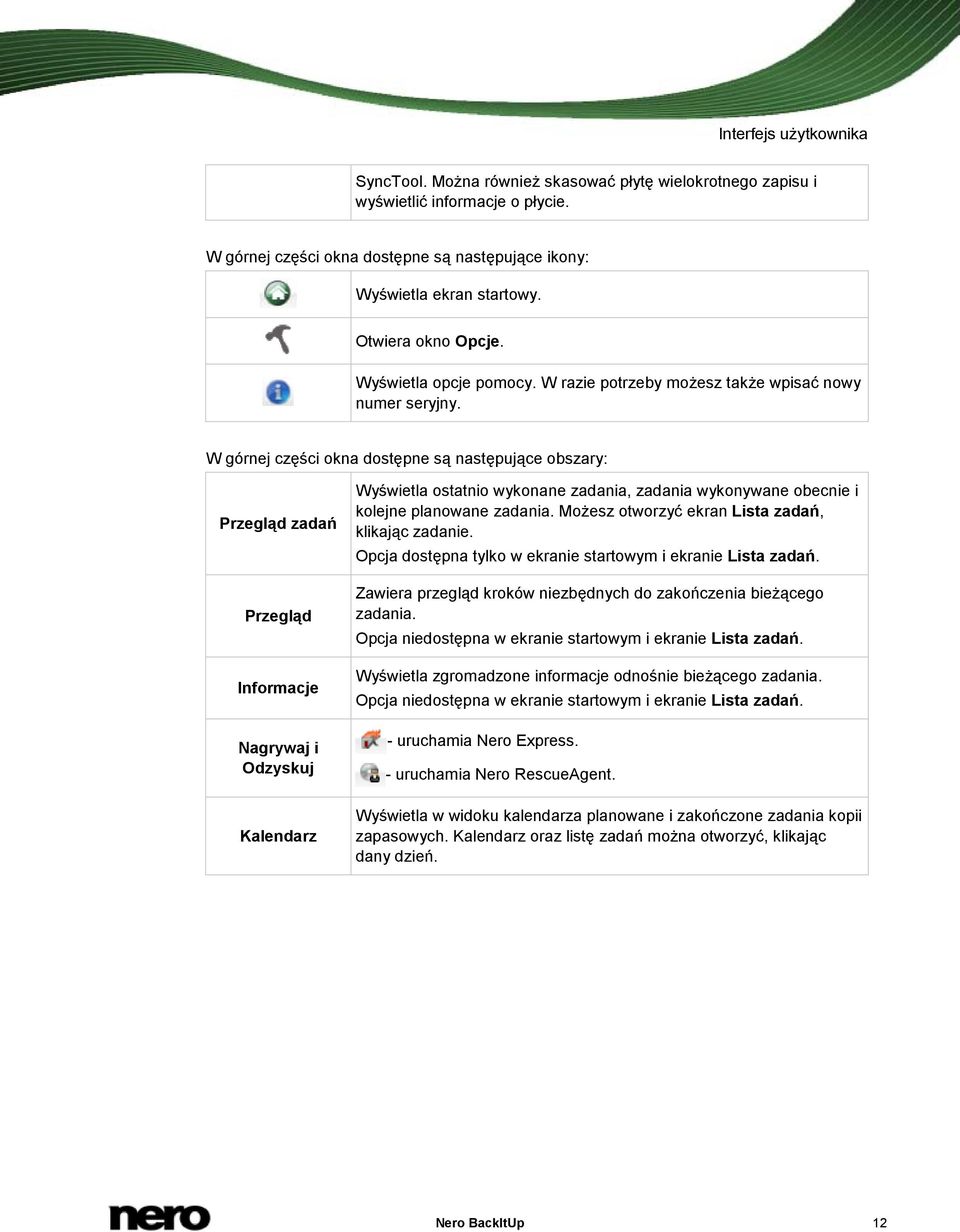 W górnej części okna dostępne są następujące obszary: Przegląd zadań Przegląd Informacje Nagrywaj i Odzyskuj Kalendarz Wyświetla ostatnio wykonane zadania, zadania wykonywane obecnie i kolejne