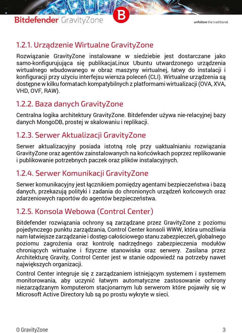 Wirtualne urządzenia są dostępne w kilku formatach kompatybilnych z platformami wirtualizacji (OVA, XVA, VHD, OVF, RAW). 1.2.2. Baza danych GravityZone Centralna logika architektury GravityZone.