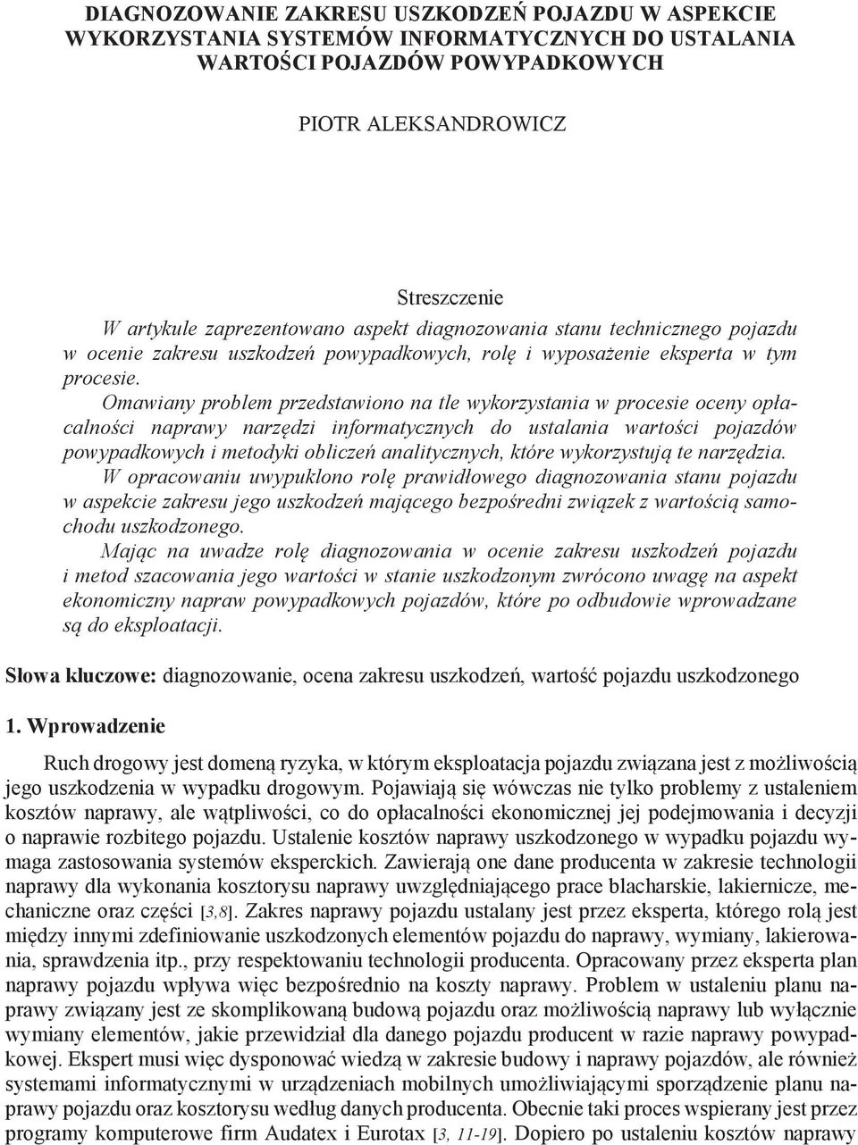 Omawiany problem przedstawiono na tle wykorzystania w procesie oceny opłacalno ci naprawy narz dzi informatycznych do ustalania warto ci pojazdów powypadkowych i metodyki oblicze analitycznych, które