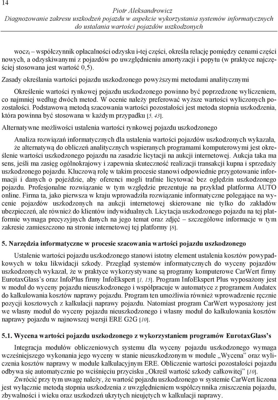 Zasady okre lania warto ci pojazdu uszkodzonego powy szymi metodami analitycznymi Okre lenie warto ci rynkowej pojazdu uszkodzonego powinno by poprzedzone wyliczeniem, co najmniej według dwóch metod.