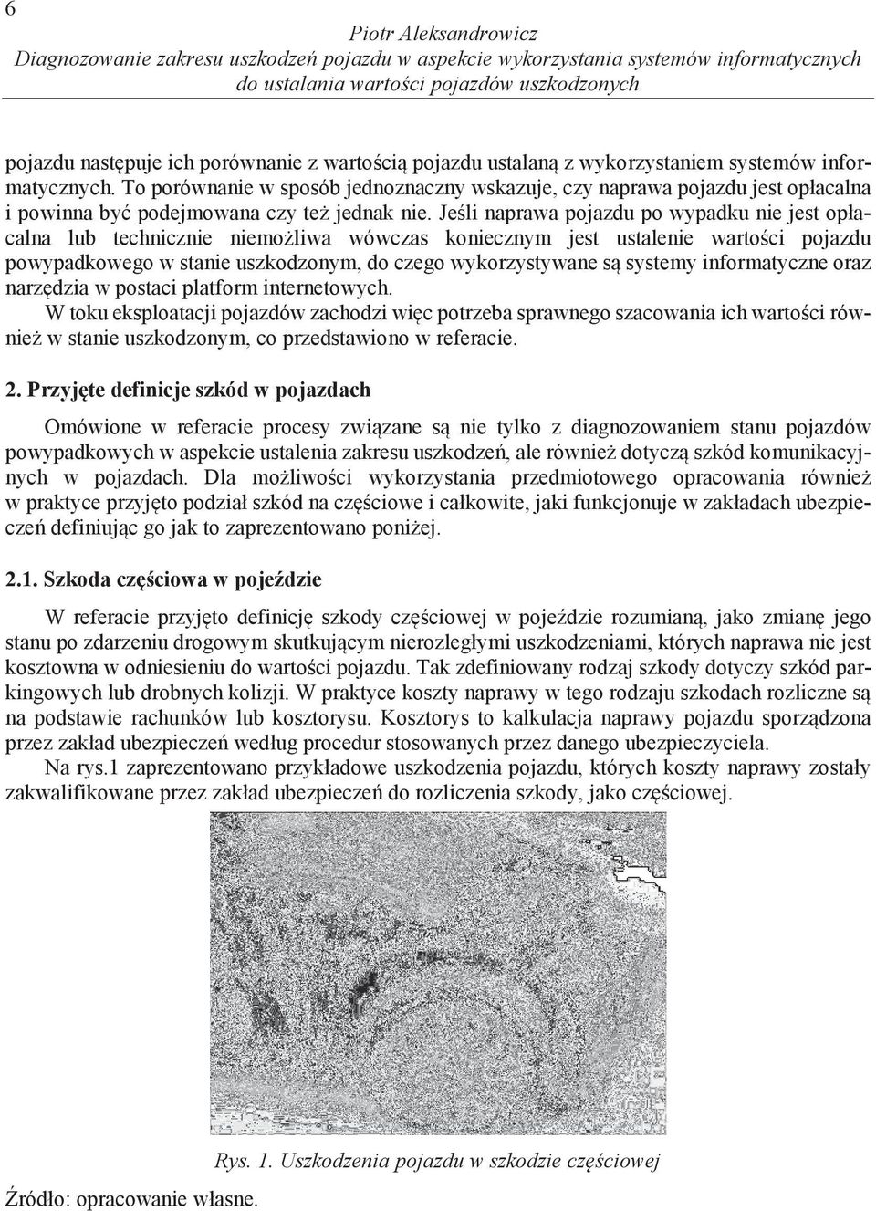 Je li naprawa pojazdu po wypadku nie jest opłacalna lub technicznie niemo liwa wówczas koniecznym jest ustalenie warto ci pojazdu powypadkowego w stanie uszkodzonym, do czego wykorzystywane s systemy