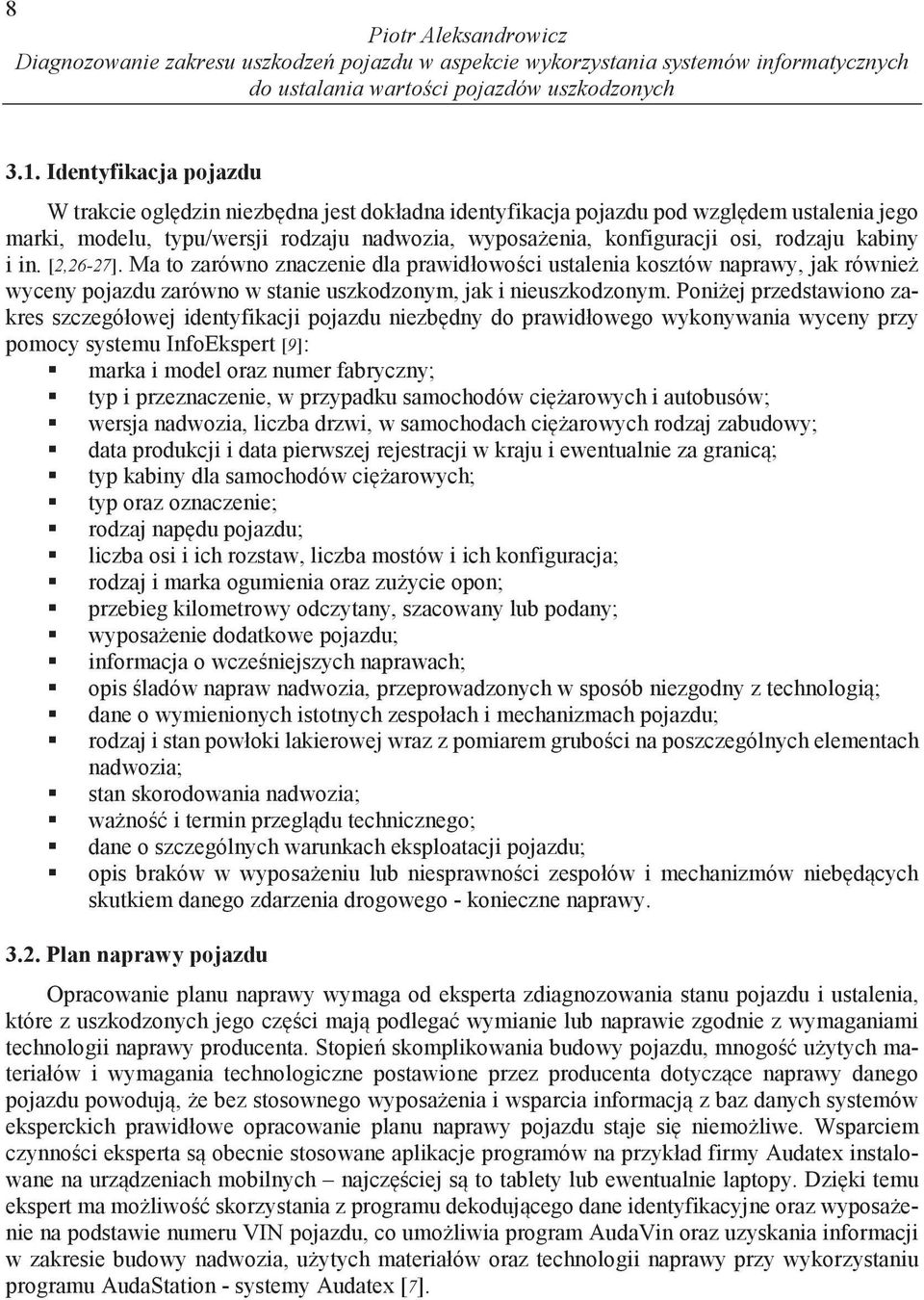 kabiny i in. [2,26-27]. Ma to zarówno znaczenie dla prawidłowo ci ustalenia kosztów naprawy, jak równie wyceny pojazdu zarówno w stanie uszkodzonym, jak i nieuszkodzonym.