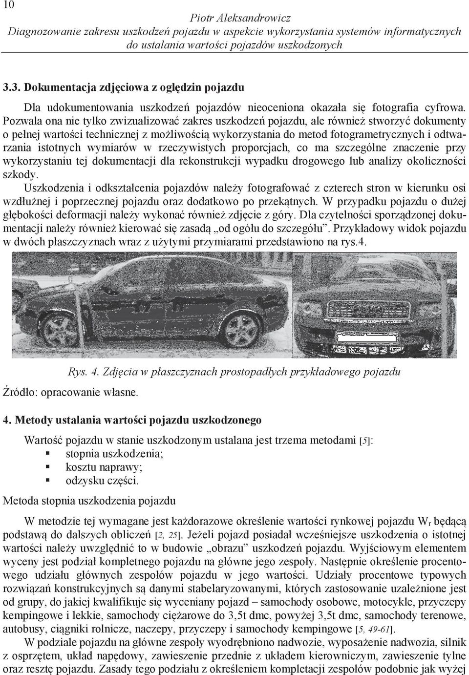 Pozwala ona nie tylko zwizualizowa zakres uszkodze pojazdu, ale równie stworzy dokumenty o pełnej warto ci technicznej z mo liwo ci wykorzystania do metod fotogrametrycznych i odtwarzania istotnych