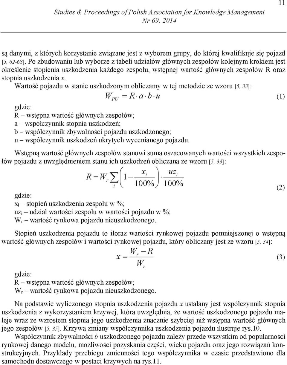 Warto pojazdu w stanie uszkodzonym obliczamy w tej metodzie ze wzoru [5, 33]: = R a b u (1) W PU gdzie: R wst pna warto głównych zespołów; a współczynnik stopnia uszkodze ; b współczynnik zbywalno ci