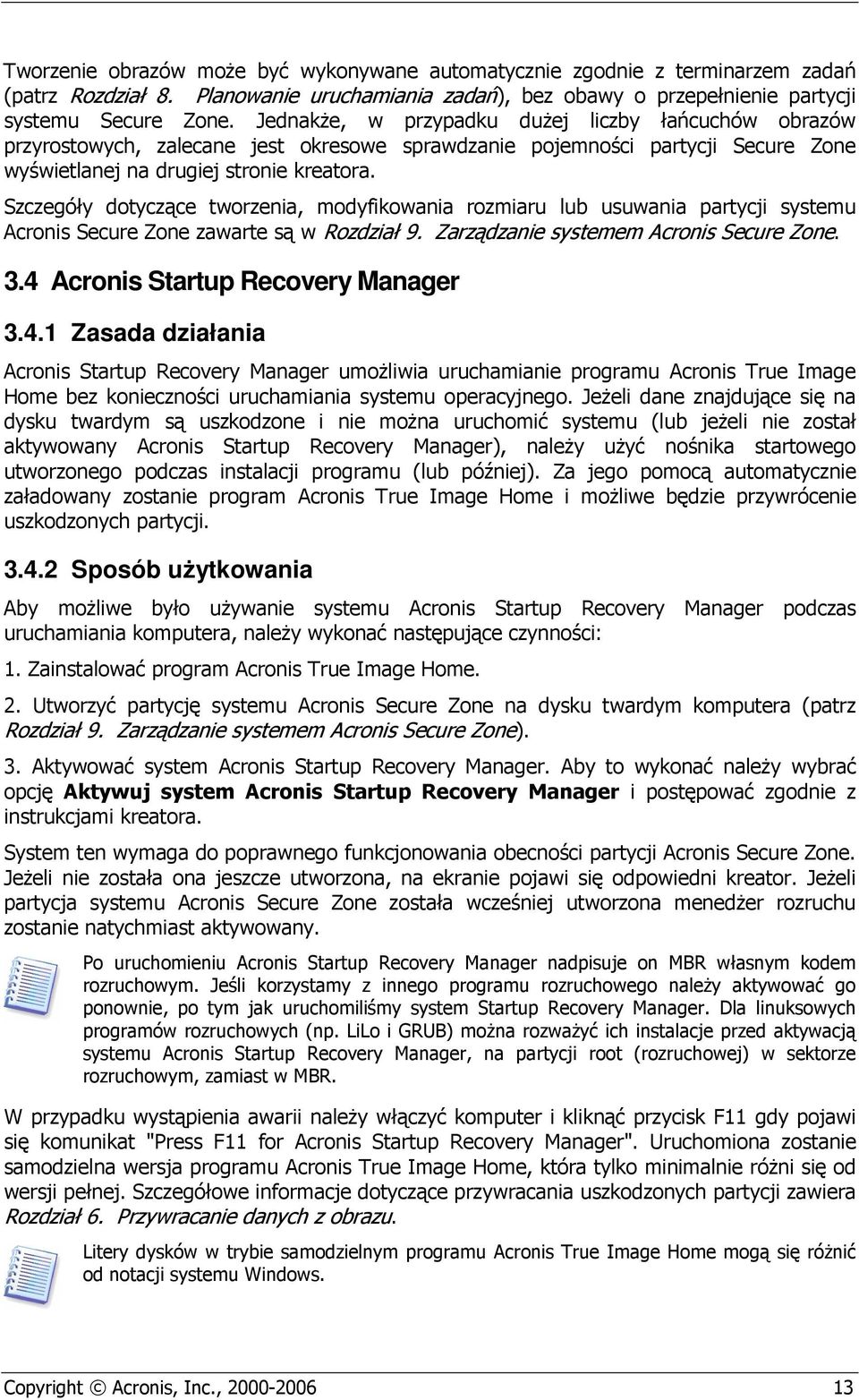 Szczegóły dotyczące tworzenia, modyfikowania rozmiaru lub usuwania partycji systemu Acronis Secure Zone zawarte są w Rozdział 9. Zarządzanie systemem Acronis Secure Zone. 3.