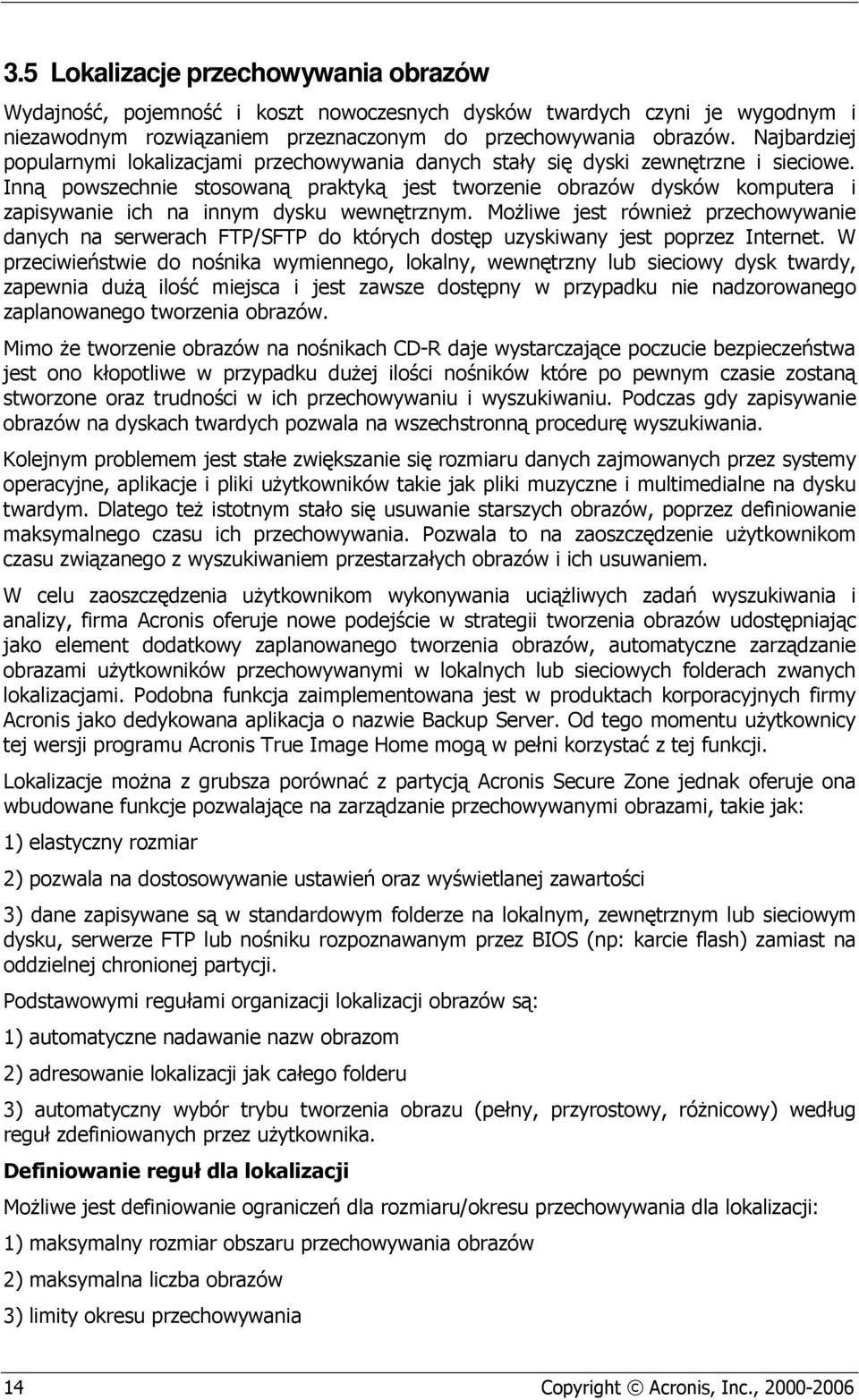 Inną powszechnie stosowaną praktyką jest tworzenie obrazów dysków komputera i zapisywanie ich na innym dysku wewnętrznym.