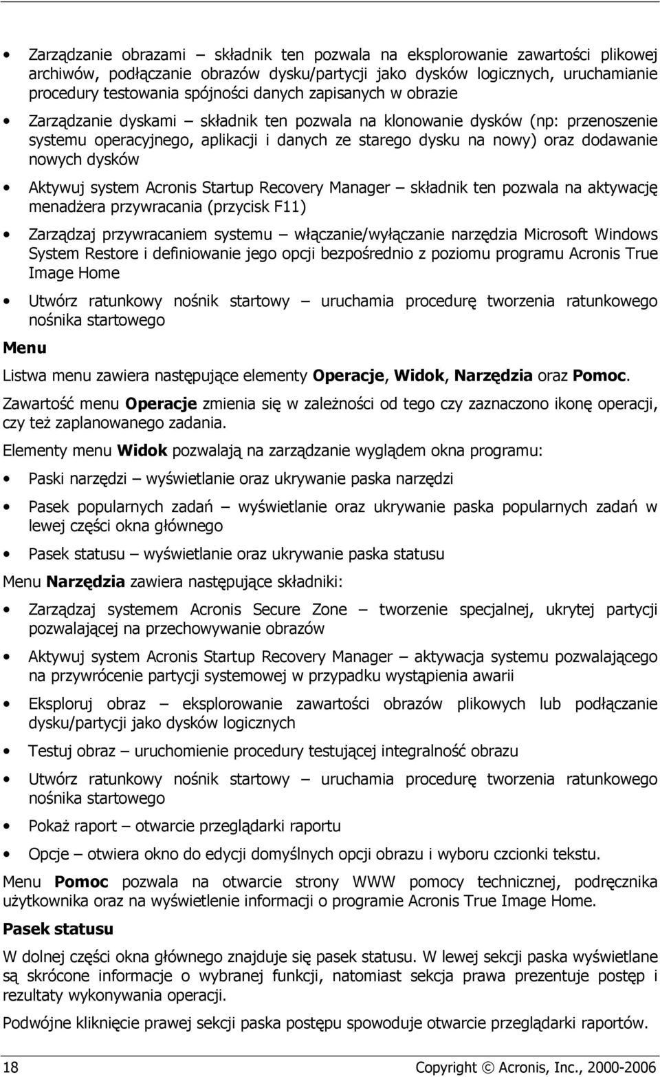 Aktywuj system Acronis Startup Recovery Manager składnik ten pozwala na aktywację menadŝera przywracania (przycisk F11) Zarządzaj przywracaniem systemu włączanie/wyłączanie narzędzia Microsoft