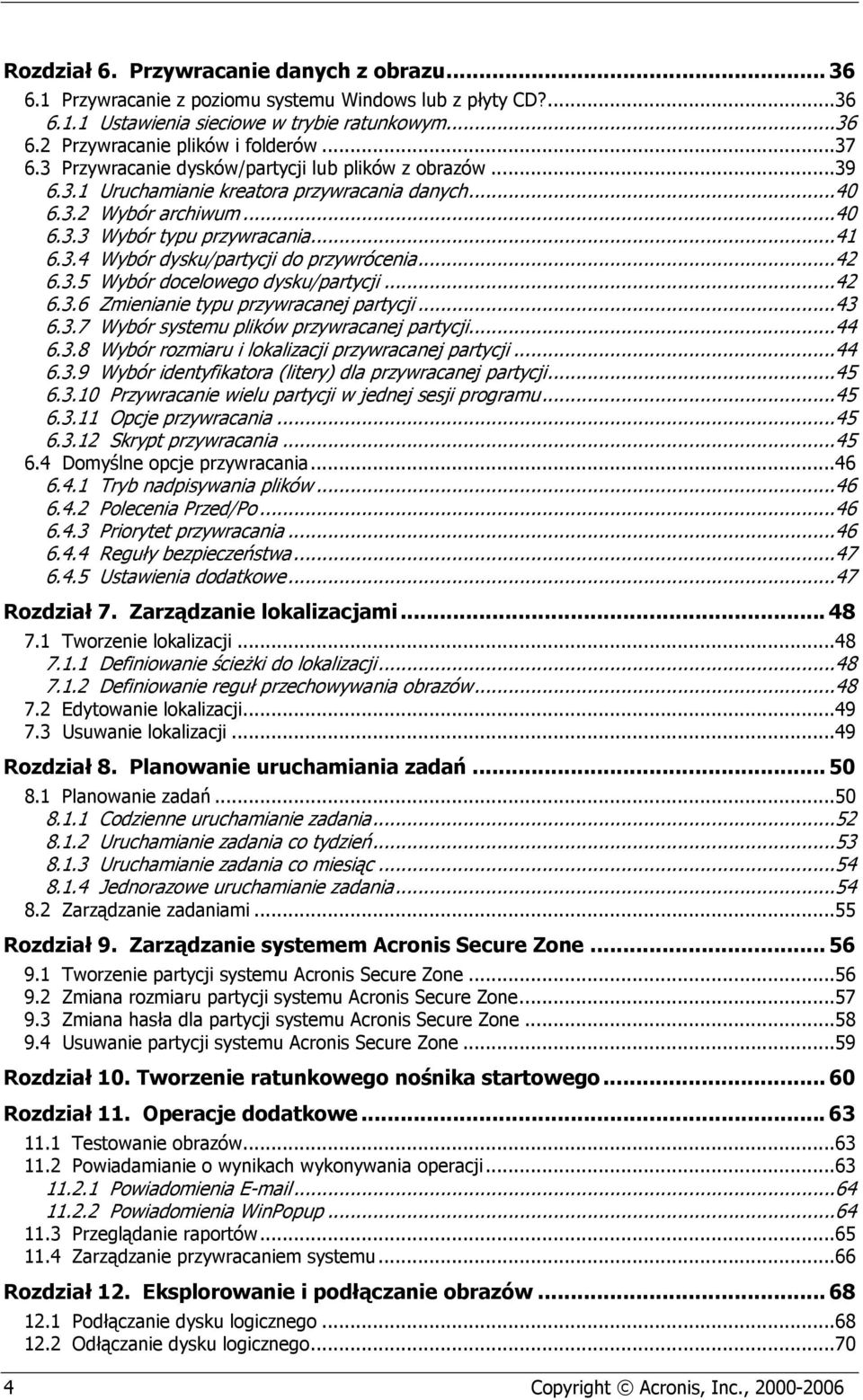 ..42 6.3.5 Wybór docelowego dysku/partycji...42 6.3.6 Zmienianie typu przywracanej partycji...43 6.3.7 Wybór systemu plików przywracanej partycji...44 6.3.8 Wybór rozmiaru i lokalizacji przywracanej partycji.