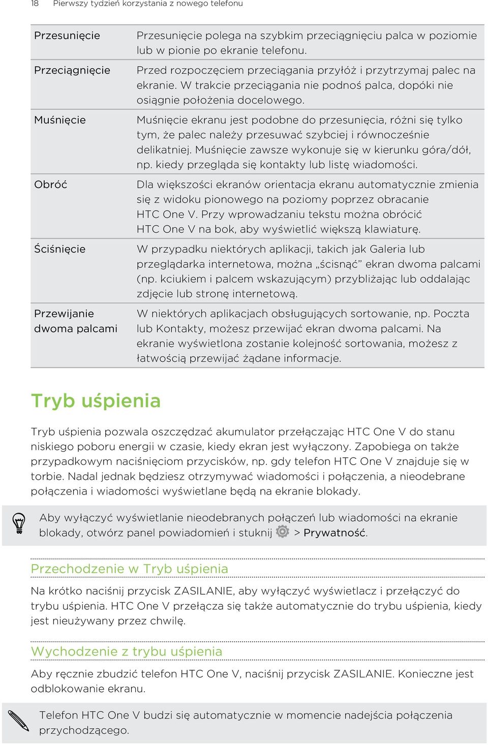 Muśnięcie ekranu jest podobne do przesunięcia, różni się tylko tym, że palec należy przesuwać szybciej i równocześnie delikatniej. Muśnięcie zawsze wykonuje się w kierunku góra/dół, np.