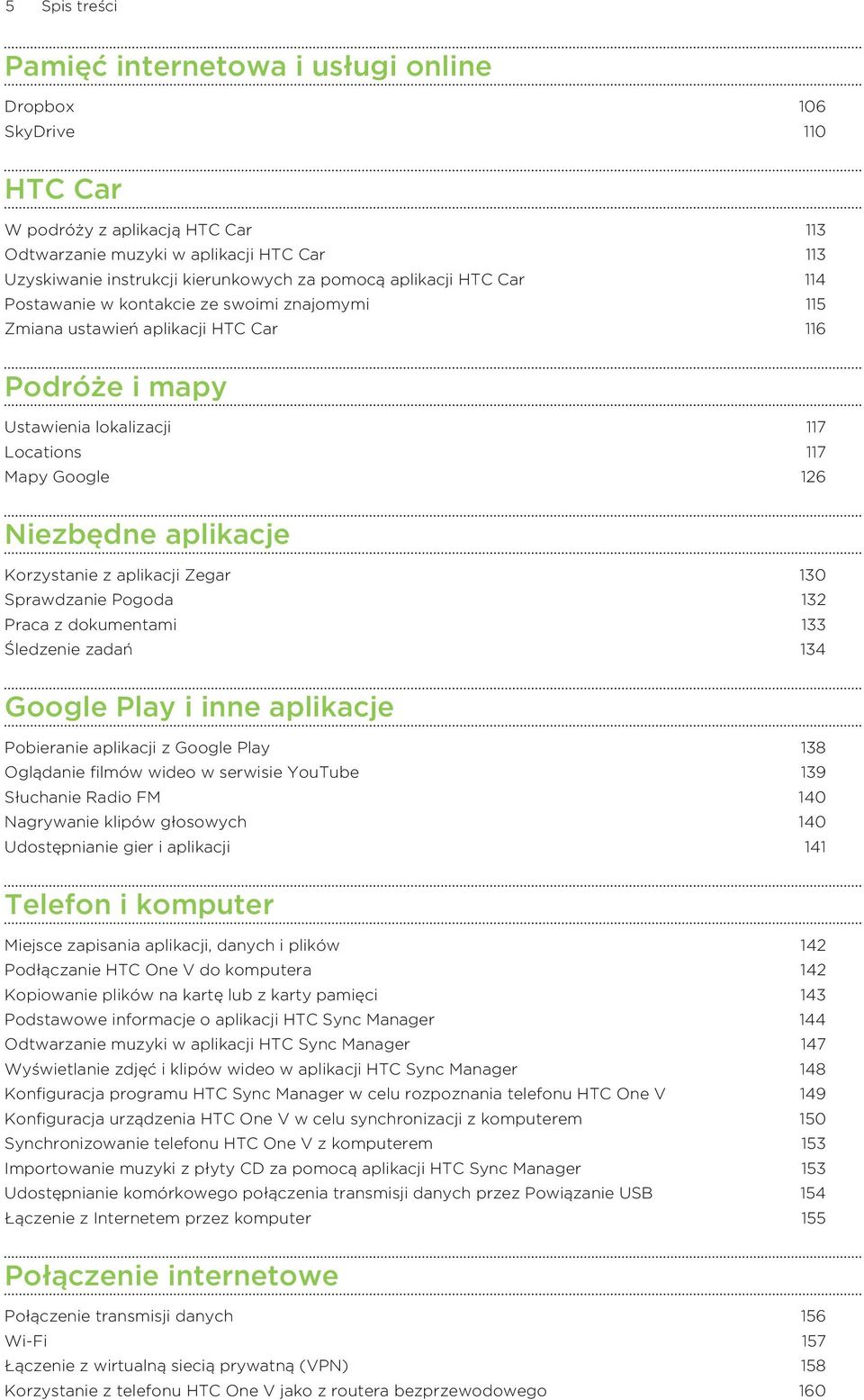 aplikacje Korzystanie z aplikacji Zegar 130 Sprawdzanie Pogoda 132 Praca z dokumentami 133 Śledzenie zadań 134 Google Play i inne aplikacje Pobieranie aplikacji z Google Play 138 Oglądanie filmów