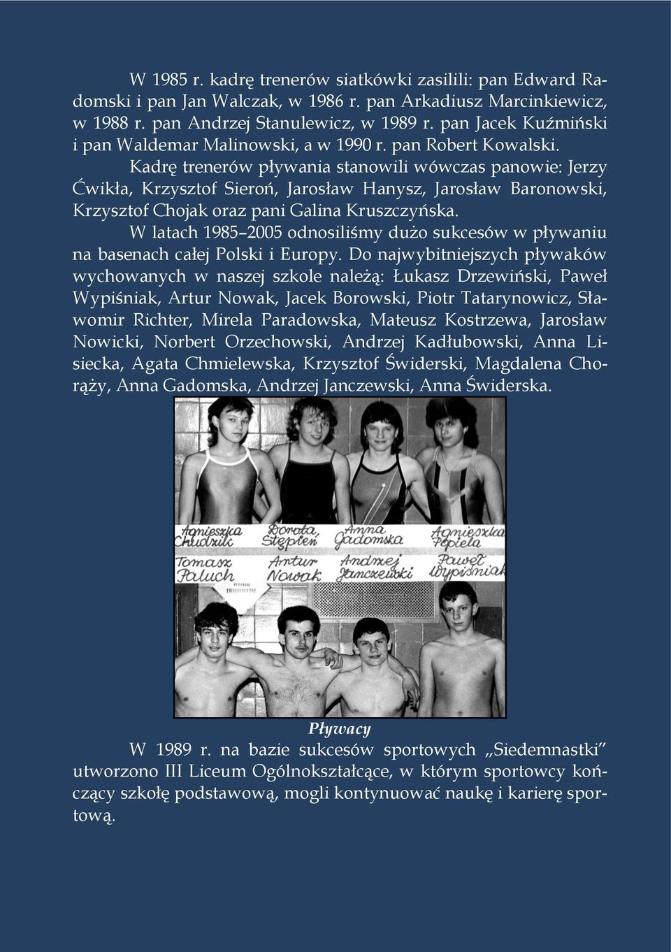 Kadrę trenerów pływania stanowili wówczas panowie: Jerzy Ćwikła, Krzysztof Sieroń, Jarosław Hanysz, Jarosław Baronowski, Krzysztof Chojak oraz pani Galina Kruszczyńska.