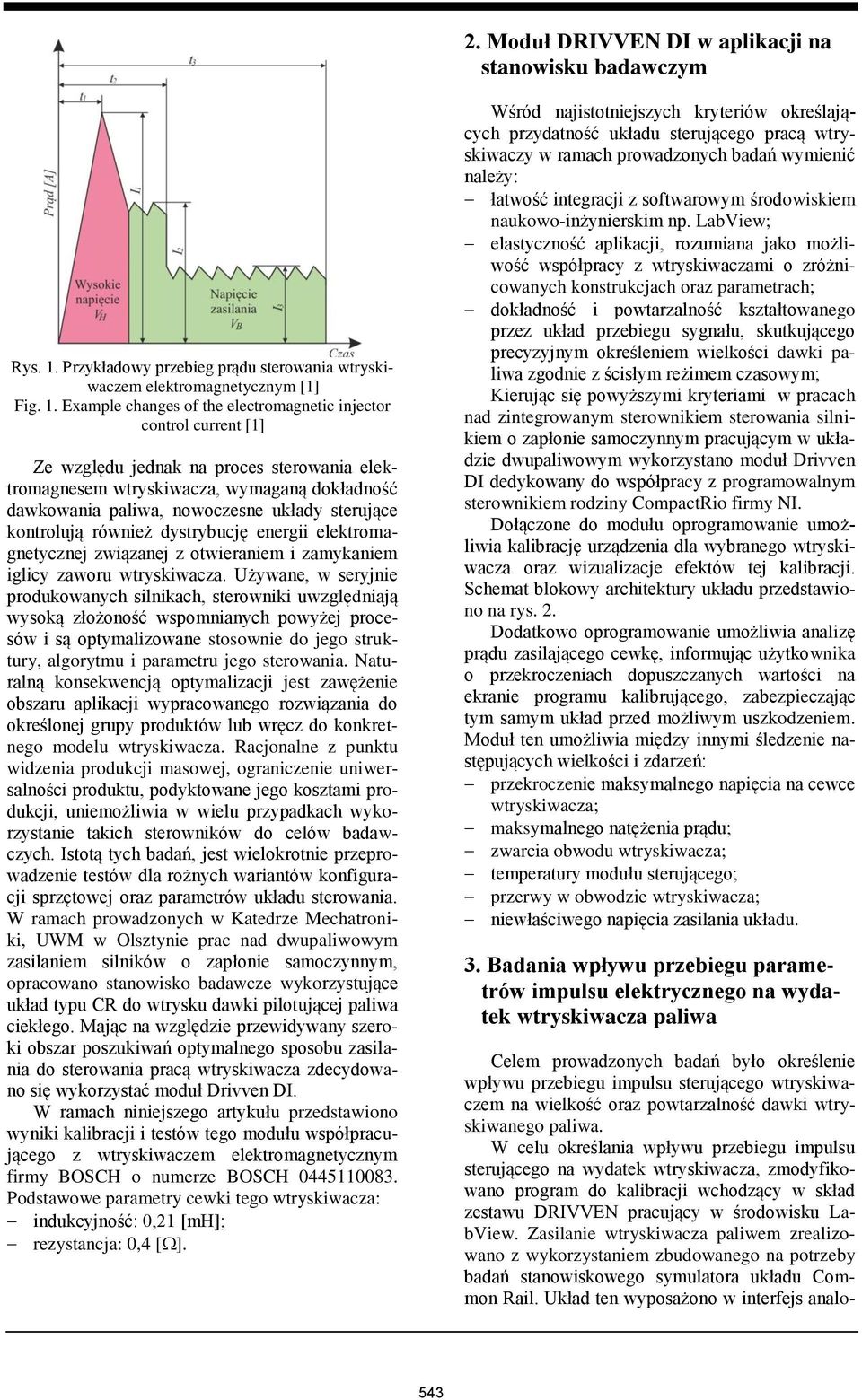 Example changes of the electromagnetic injector control current [1] Ze względu jednak na proces sterowania elektromagnesem wtryskiwacza, wymaganą dokładność dawkowania paliwa, nowoczesne układy