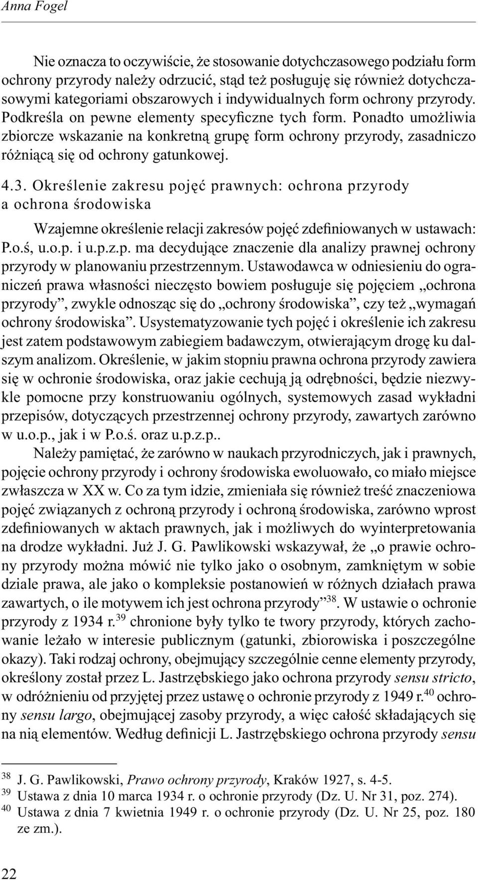 Ponadto umożliwia zbiorcze wskazanie na konkretną grupę form ochrony przyrody, zasadniczo różniącą się od ochrony gatunkowej. 4.3.