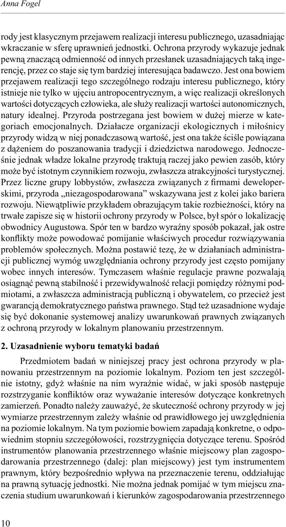 Jest ona bowiem przejawem realizacji tego szczególnego rodzaju interesu publicznego, który istnieje nie tylko w ujęciu antropocentrycznym, a więc realizacji określonych wartości dotyczących