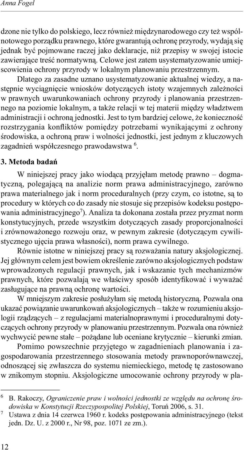 Dlatego za zasadne uznano usystematyzowanie aktualnej wiedzy, a następnie wyciągnięcie wniosków dotyczących istoty wzajemnych zależności w prawnych uwarunkowaniach ochrony przyrody i planowania