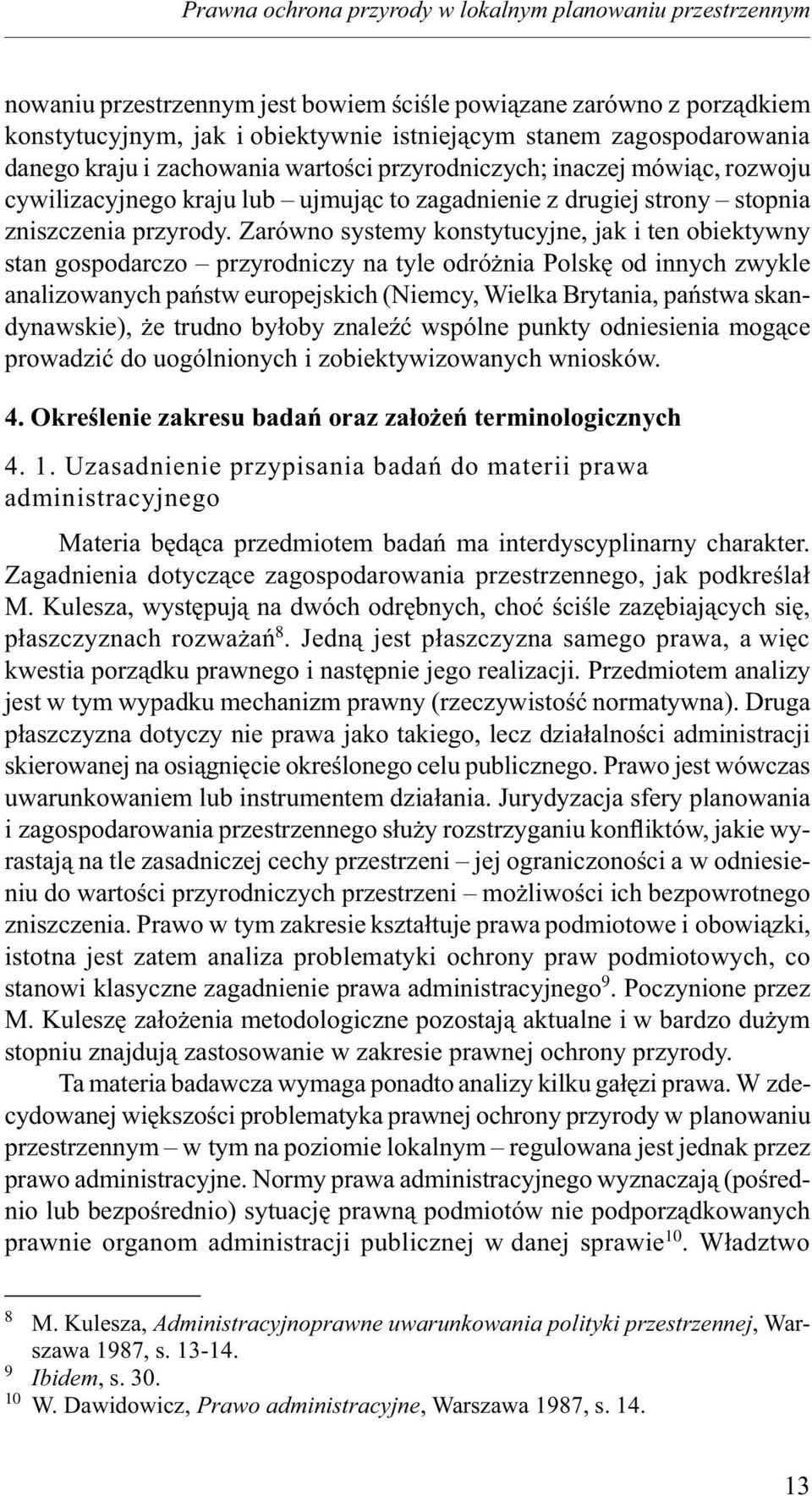 Zarówno systemy konstytucyjne, jak i ten obiektywny stan gospodarczo przyrodniczy na tyle odróżnia Polskę od innych zwykle analizowanych państw europejskich (Niemcy, Wielka Brytania, państwa