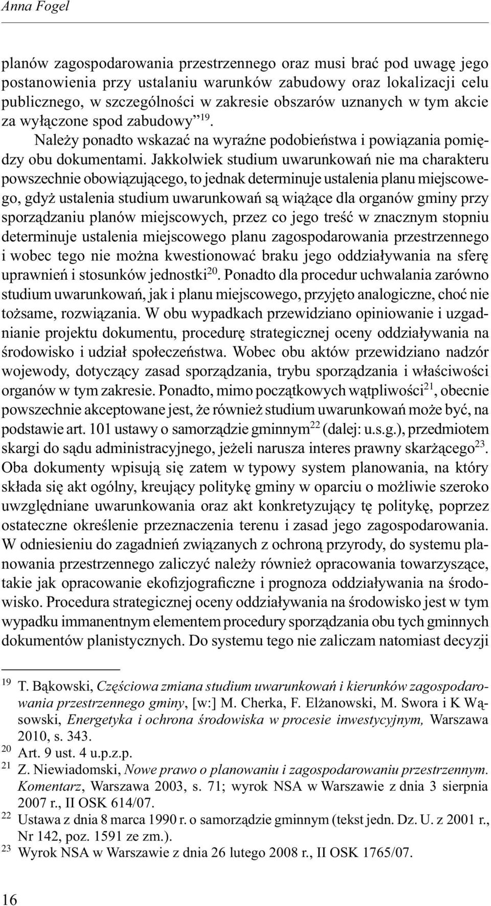 Jakkolwiek studium uwarunkowań nie ma charakteru powszechnie obowiązującego, to jednak determinuje ustalenia planu miejscowego, gdyż ustalenia studium uwarunkowań są wiążące dla organów gminy przy