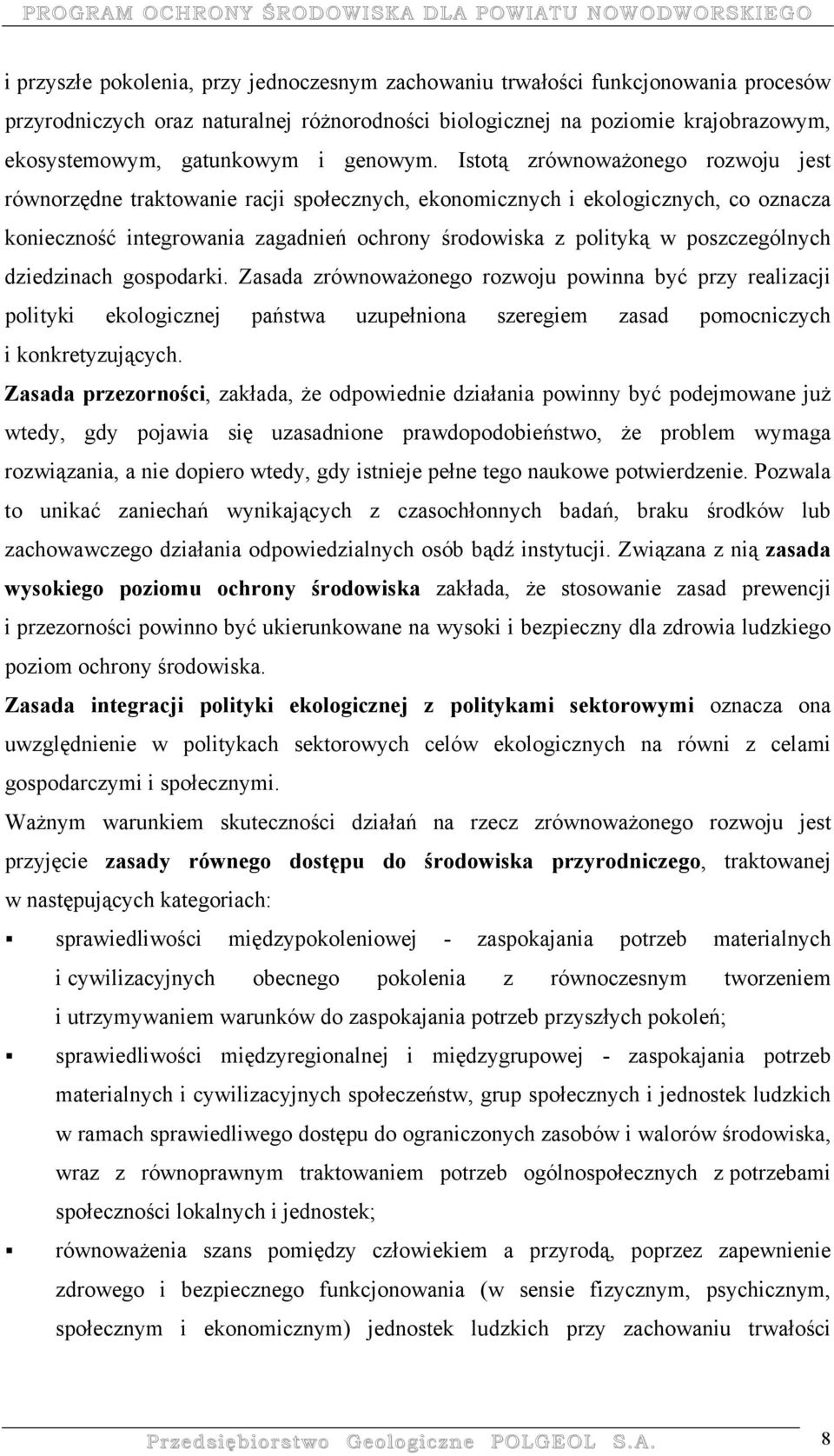 Istotą zrównoważonego rozwoju jest równorzędne traktowanie racji społecznych, ekonomicznych i ekologicznych, co oznacza konieczność integrowania zagadnień ochrony środowiska z polityką w