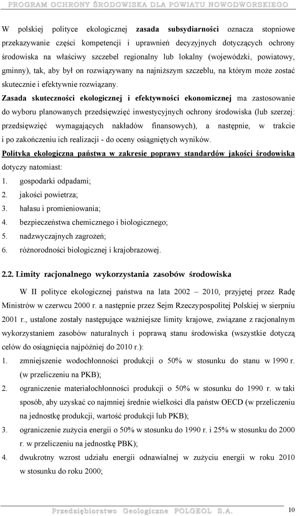 Zasada skuteczności ekologicznej i efektywności ekonomicznej ma zastosowanie do wyboru planowanych przedsięwzięć inwestycyjnych ochrony środowiska (lub szerzej: przedsięwzięć wymagających nakładów