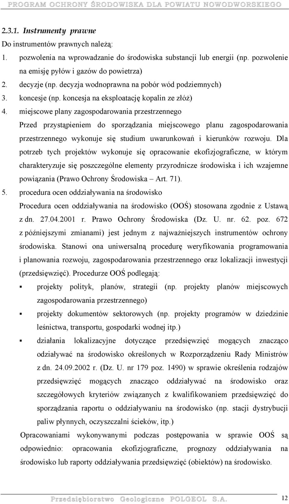 miejscowe plany zagospodarowania przestrzennego Przed przystąpieniem do sporządzania miejscowego planu zagospodarowania przestrzennego wykonuje się studium uwarunkowań i kierunków rozwoju.