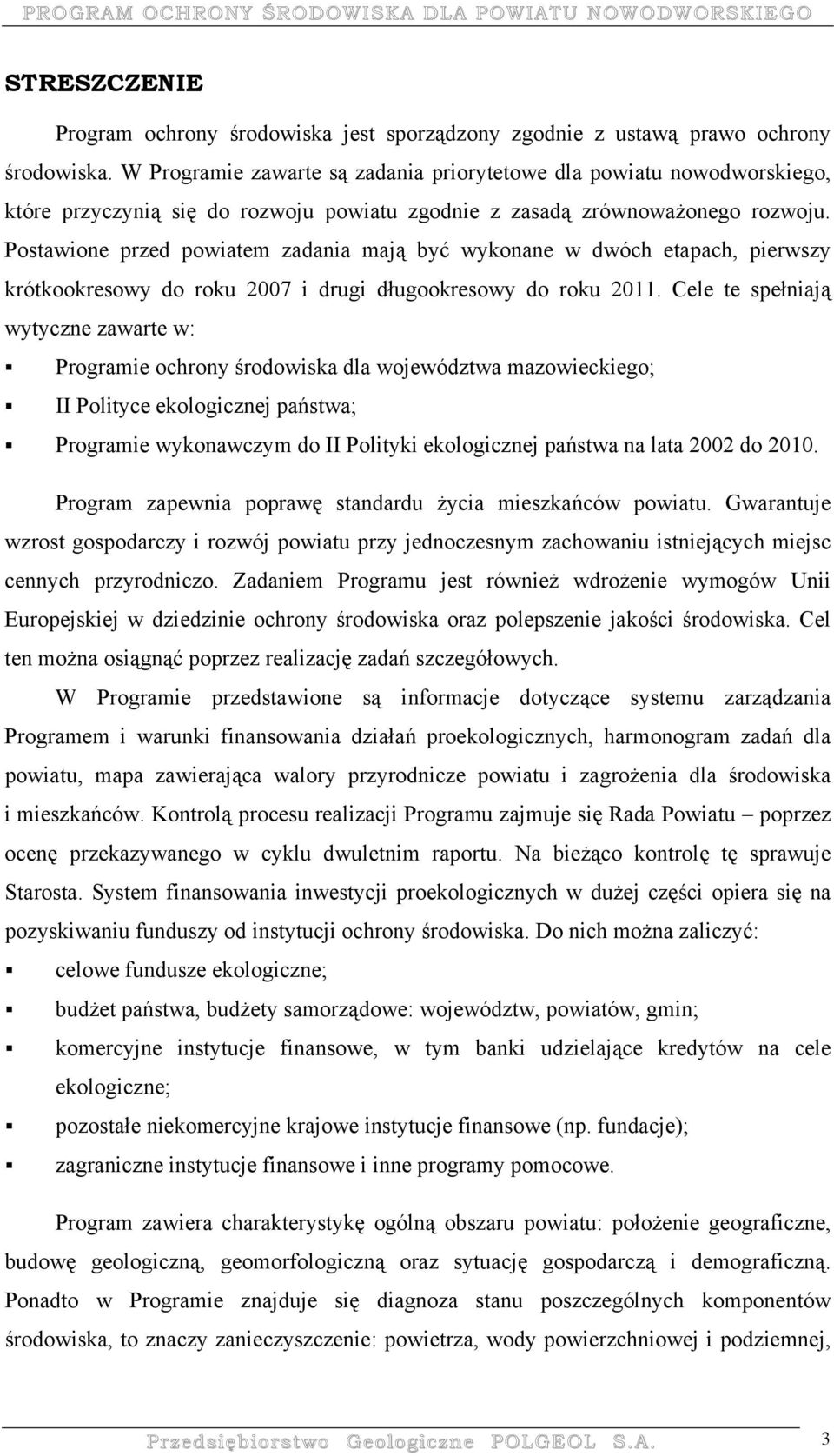 Postawione przed powiatem zadania mają być wykonane w dwóch etapach, pierwszy krótkookresowy do roku 2007 i drugi długookresowy do roku 2011.