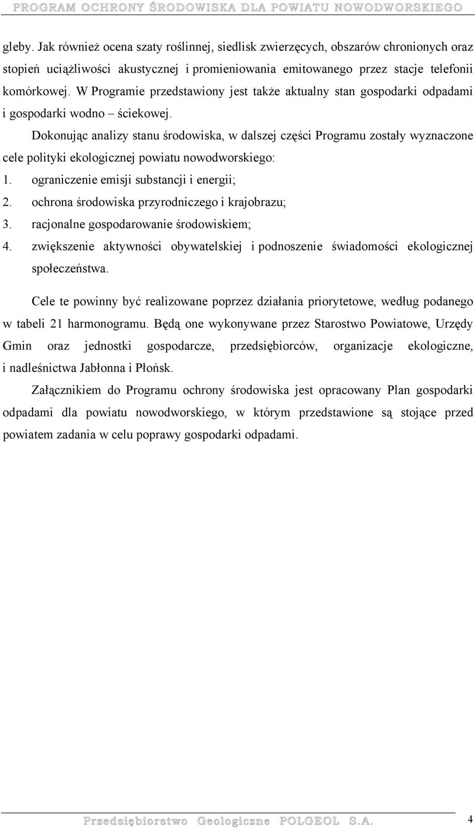 Dokonując analizy stanu środowiska, w dalszej części Programu zostały wyznaczone cele polityki ekologicznej powiatu nowodworskiego: 1. ograniczenie emisji substancji i energii; 2.