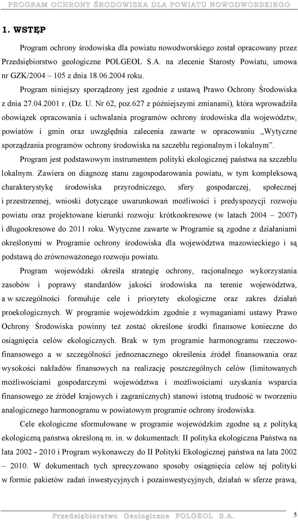 627 z późniejszymi zmianami), która wprowadziła obowiązek opracowania i uchwalania programów ochrony środowiska dla województw, powiatów i gmin oraz uwzględnia zalecenia zawarte w opracowaniu