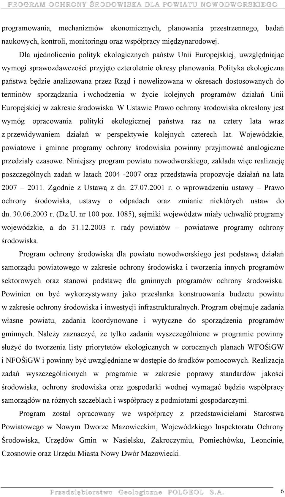 Polityka ekologiczna państwa będzie analizowana przez Rząd i nowelizowana w okresach dostosowanych do terminów sporządzania i wchodzenia w życie kolejnych programów działań Unii Europejskiej w