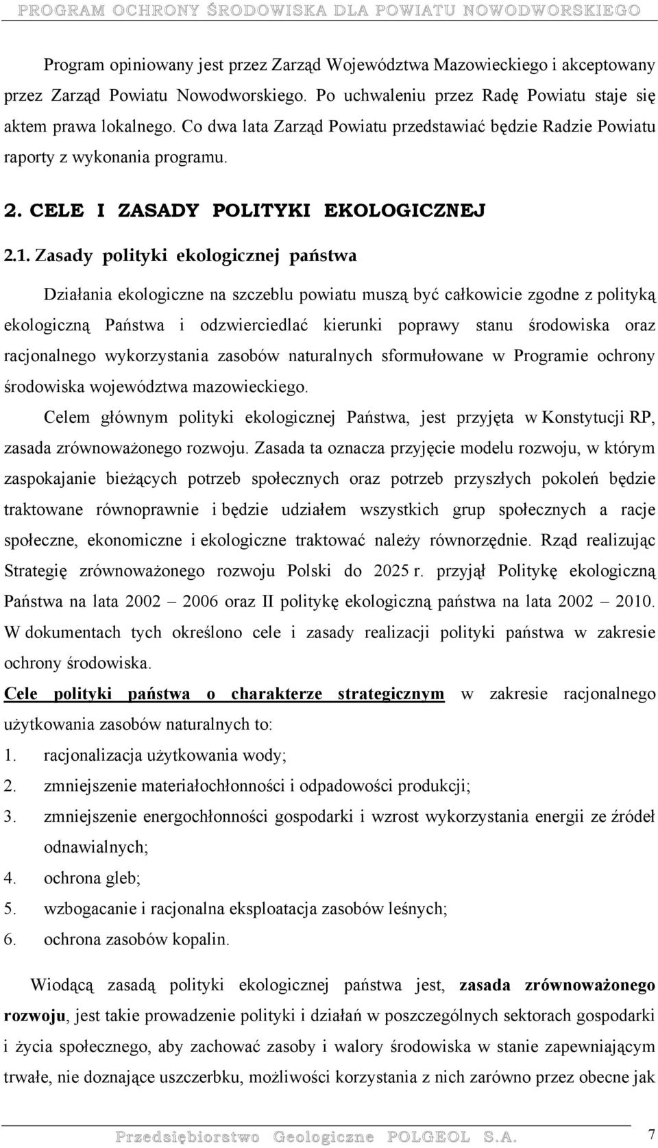 Zasady polityki ekologicznej państwa Działania ekologiczne na szczeblu powiatu muszą być całkowicie zgodne z polityką ekologiczną Państwa i odzwierciedlać kierunki poprawy stanu środowiska oraz