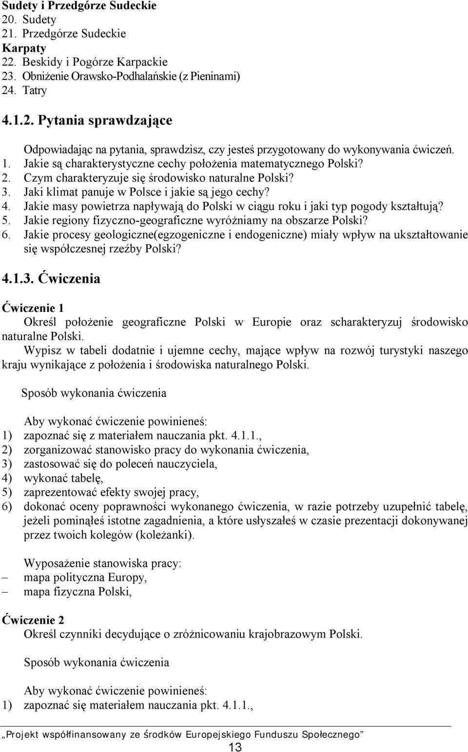 Jakie masy powietrza napływają do Polski w ciągu roku i jaki typ pogody kształtują? 5. Jakie regiony fizyczno-geograficzne wyróżniamy na obszarze Polski? 6.