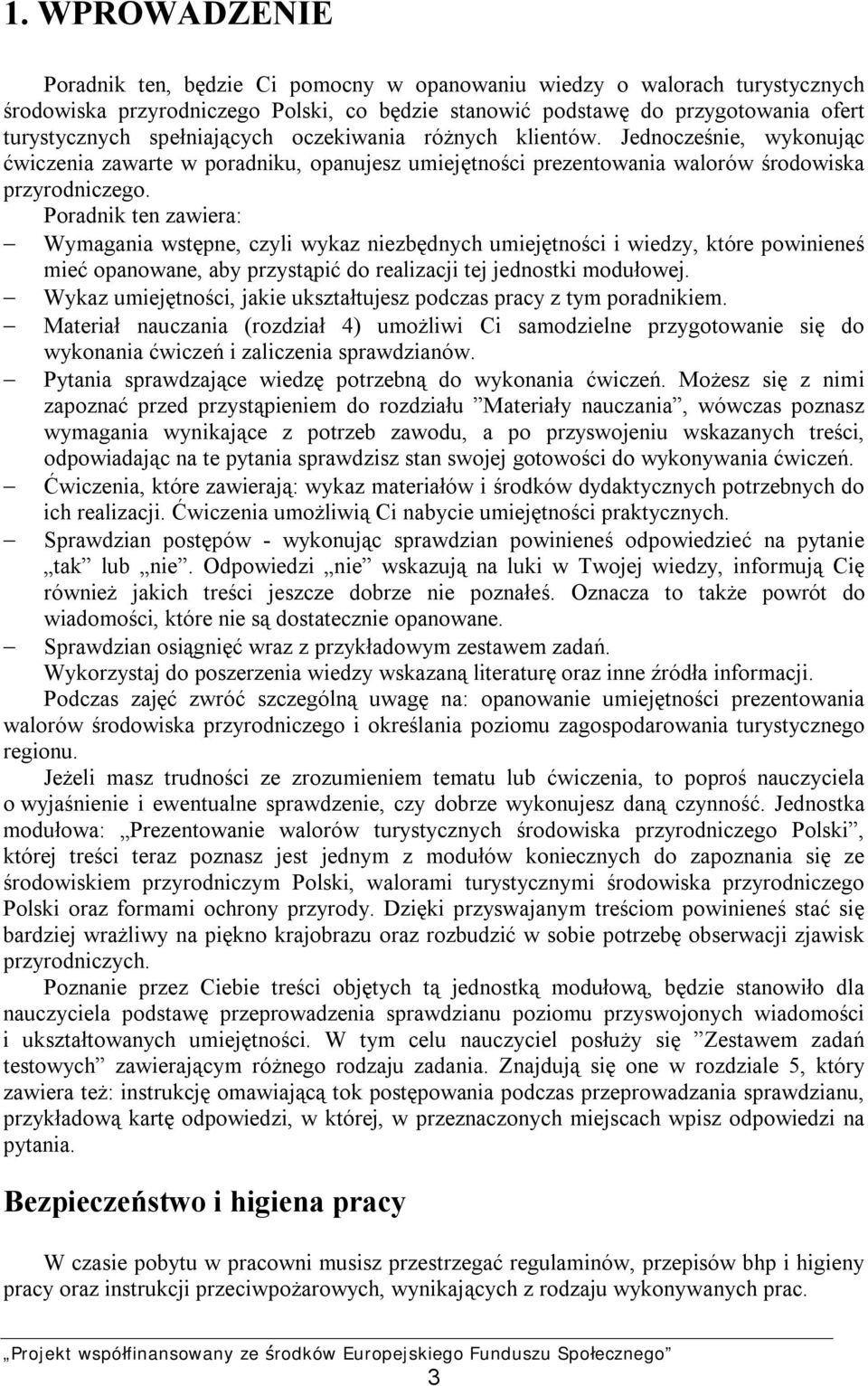 Poradnik ten zawiera: Wymagania wstępne, czyli wykaz niezbędnych umiejętności i wiedzy, które powinieneś mieć opanowane, aby przystąpić do realizacji tej jednostki modułowej.