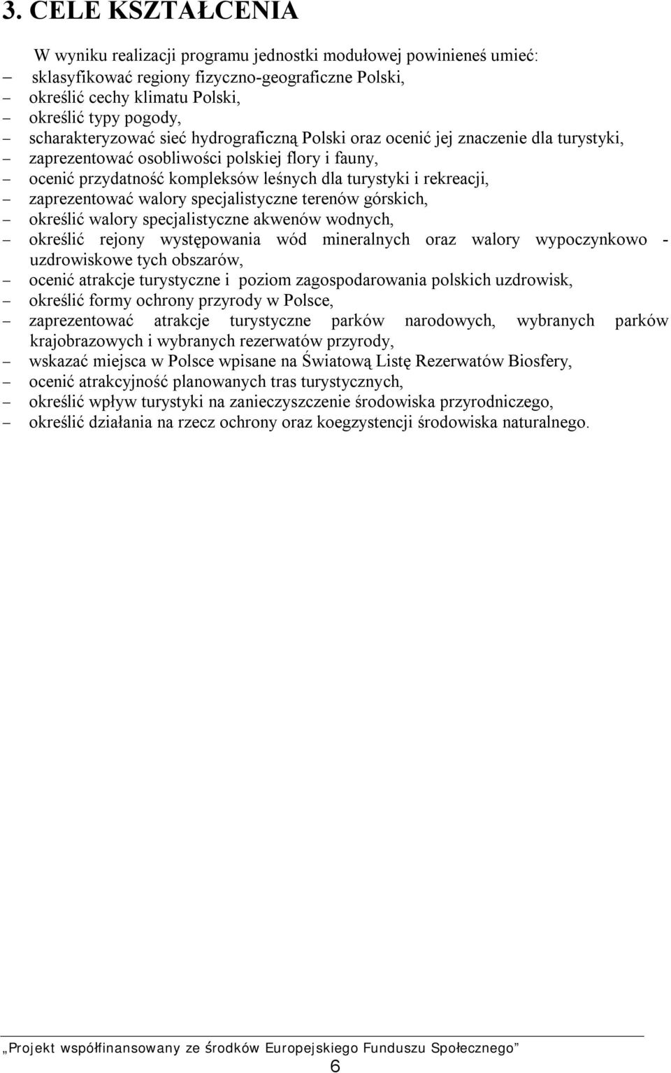 rekreacji, - zaprezentować walory specjalistyczne terenów górskich, - określić walory specjalistyczne akwenów wodnych, - określić rejony występowania wód mineralnych oraz walory wypoczynkowo -